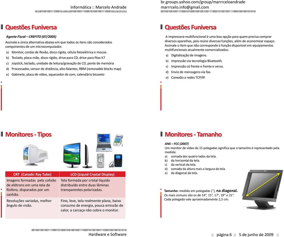 b) Teclado, placa-mãe, disco rígido, drive para CD, drive para fitas K7 c) Joystick, teclado, unidade de leitura/gravação de CD, pente de memória d) Processador, sensor de distância, alto-falantes,