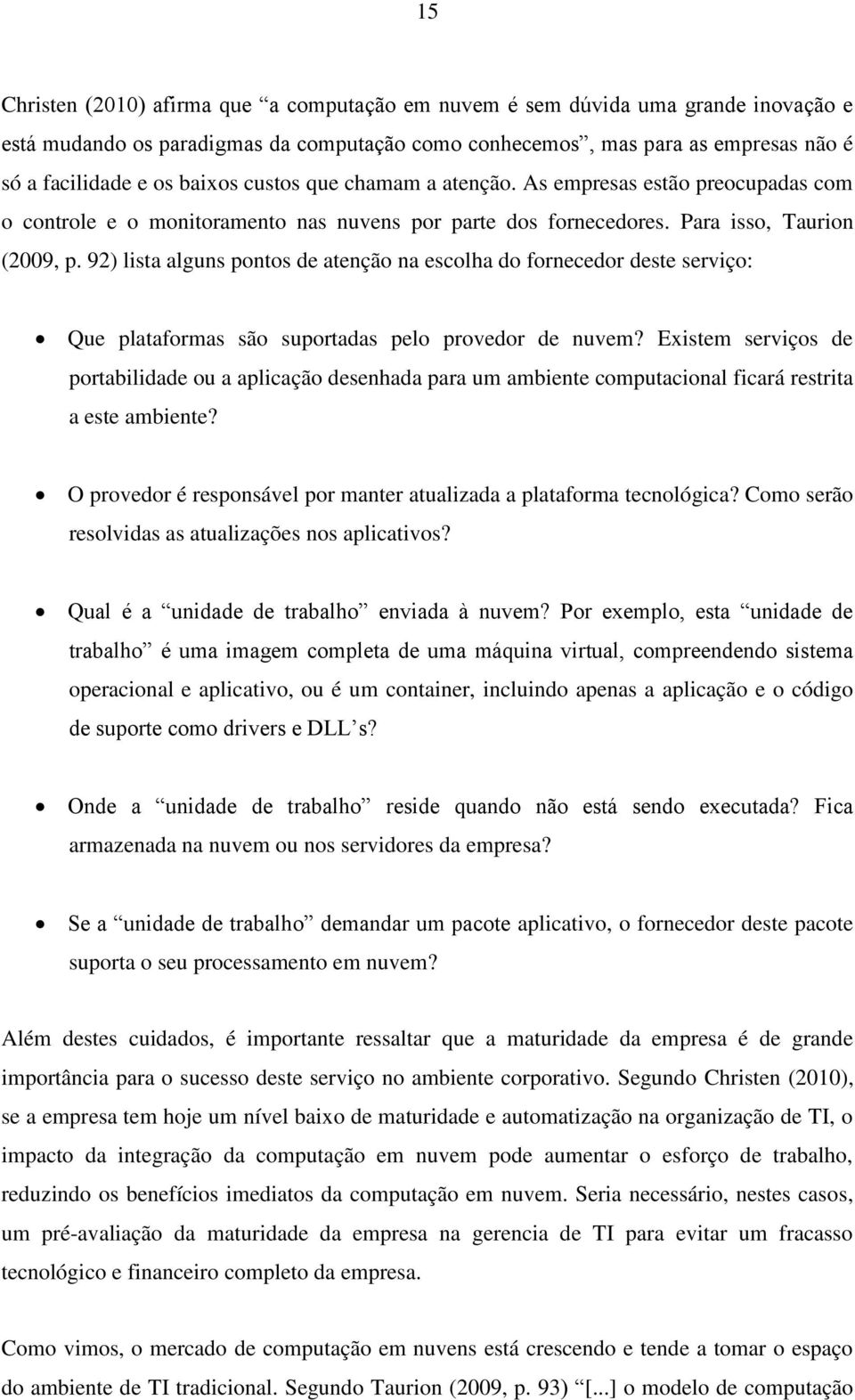 92) lista alguns pontos de atenção na escolha do fornecedor deste serviço: Que plataformas são suportadas pelo provedor de nuvem?