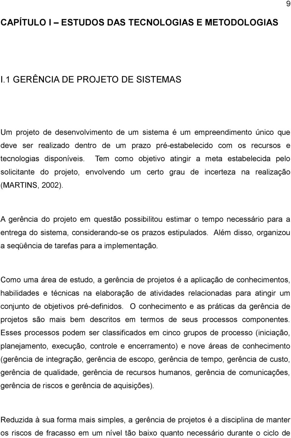 disponíveis. Tem como objetivo atingir a meta estabelecida pelo solicitante do projeto, envolvendo um certo grau de incerteza na realização (MARTINS, 2002).