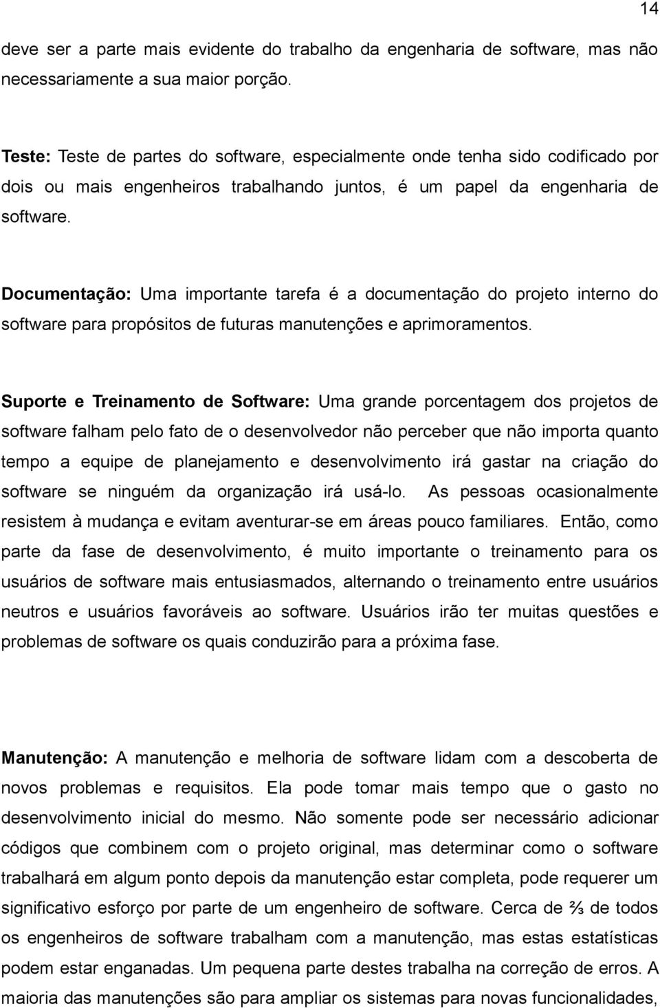 Documentação: Uma importante tarefa é a documentação do projeto interno do software para propósitos de futuras manutenções e aprimoramentos.