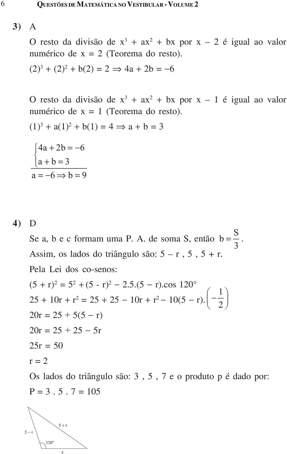 (1) + a(1) + b(1) = 4 Þ a + b = 4a b 6 a b a 6b9 4) D S Se a, b e c formam uma P. A. de soma S, então b. Assim, os lados do triângulo são: 5 r, 5, 5 + r.