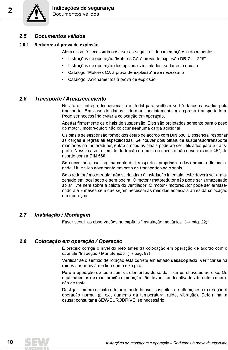 71 225" Instruções de operação dos opcionais instalados, se for este o caso Catálogo "Motores CA à prova de explosão" e se necessário Catálogo "Acionamentos à prova de explosão" 2.