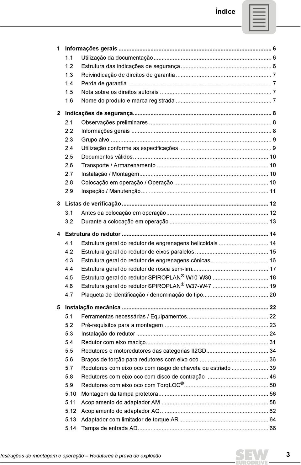 4 Utilização conforme as especificações... 9 2.5 Documentos válidos... 10 2.6 Transporte / Armazenamento... 10 2.7 Instalação / Montagem... 10 2.8 Colocação em operação / Operação... 10 2.9 Inspeção / Manutenção.