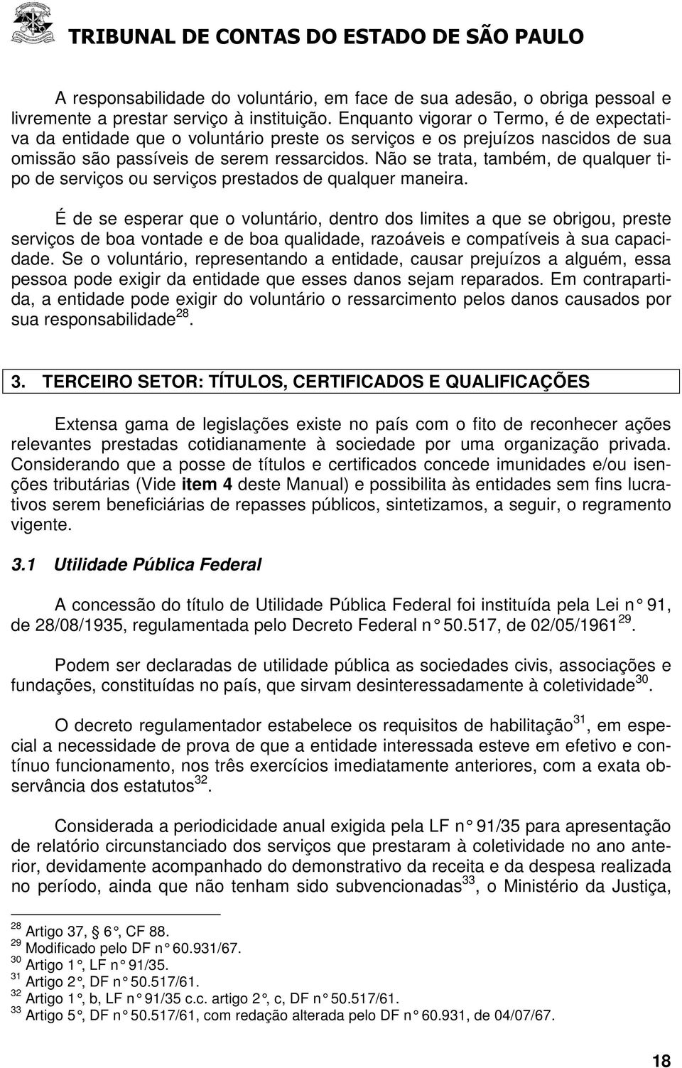 Não se trata, também, de qualquer tipo de serviços ou serviços prestados de qualquer maneira.