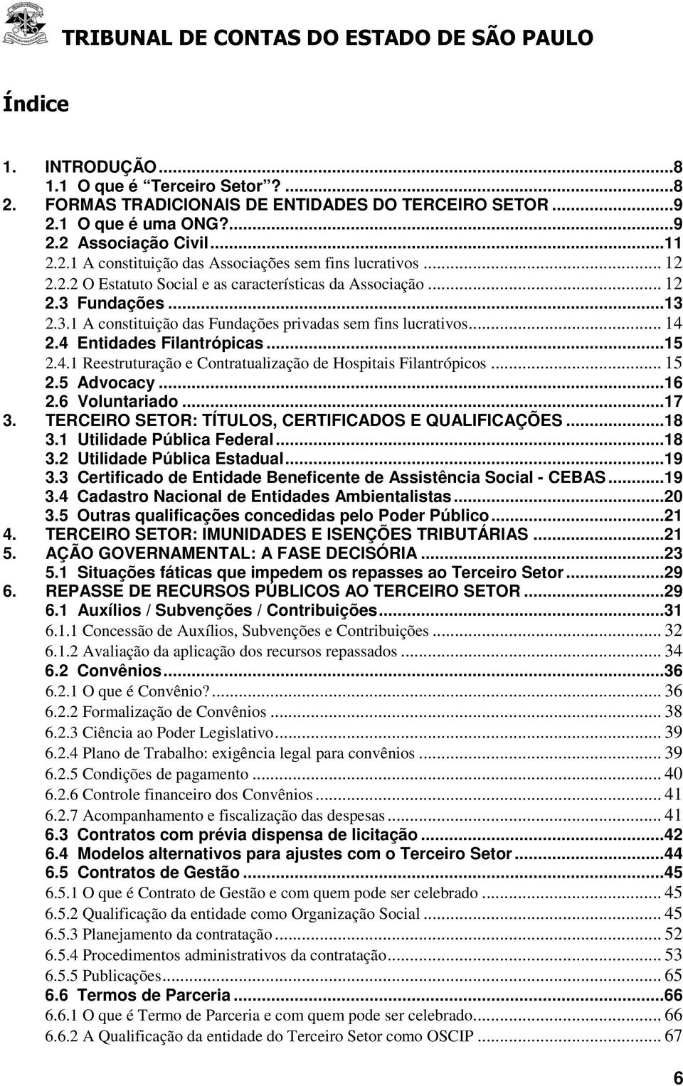 2.4 Entidades Filantrópicas...15 2.4.1 Reestruturação e Contratualização de Hospitais Filantrópicos... 15 2.5 Advocacy...16 2.6 Voluntariado...17 3.