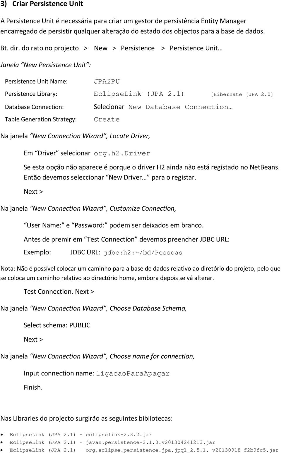 0] Database Connection: Table Generation Strategy: Selecionar New Database Connection Create Na janela New Connection Wizard, Locate Driver, Em Driver selecionar org.h2.