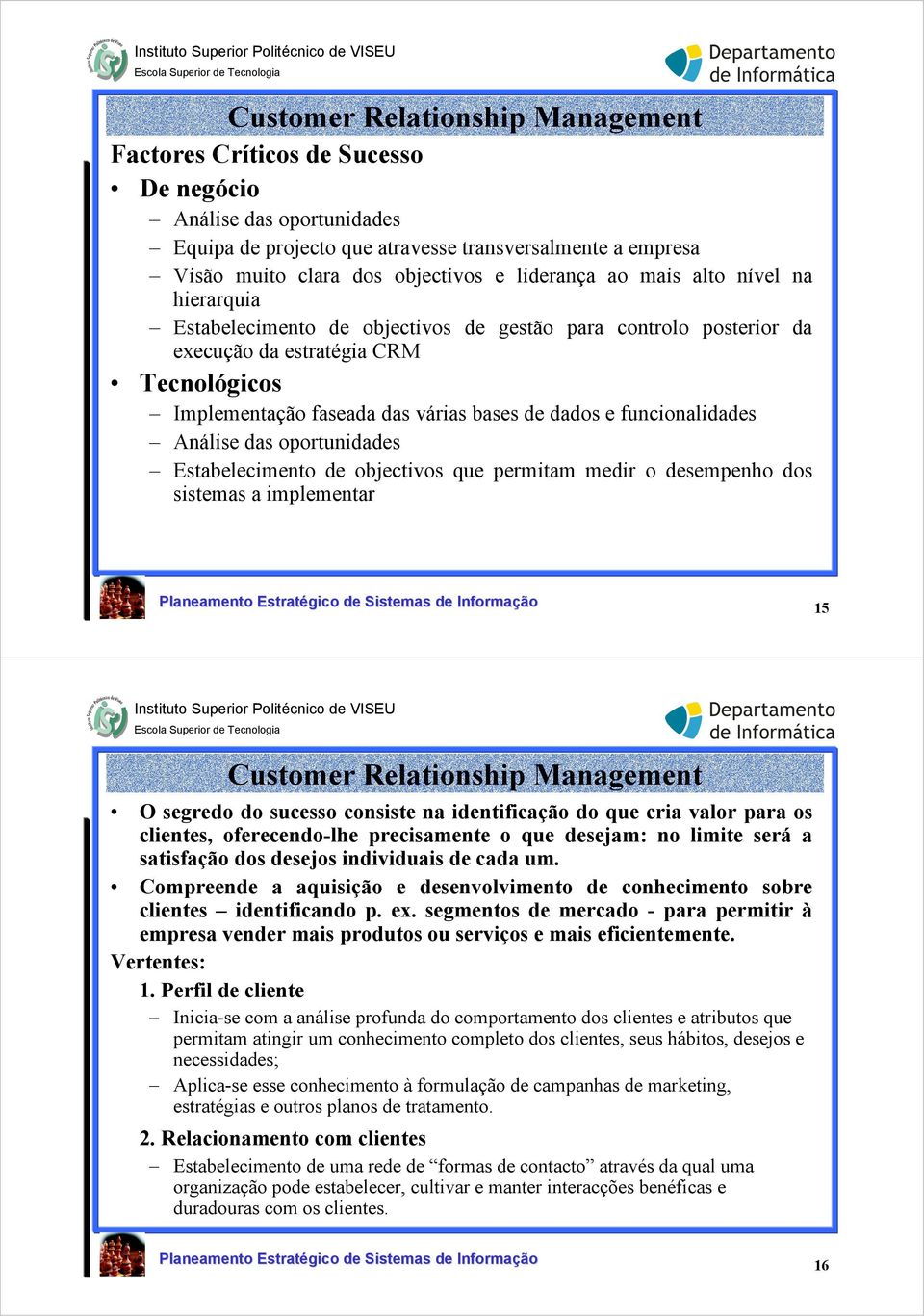 oportunidades Estabelecimento de objectivos que permitam medir o desempenho dos sistemas a implementar 15 O segredo do sucesso consiste na identificação do que cria valor para os clientes,