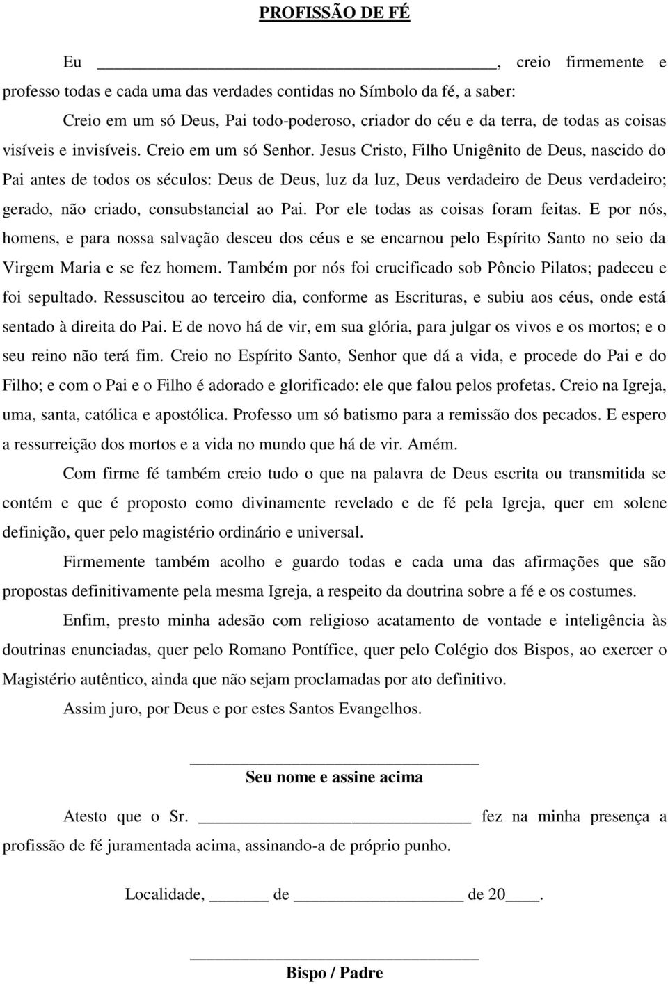 Jesus Cristo, Filho Unigênito de Deus, nascido do Pai antes de todos os séculos: Deus de Deus, luz da luz, Deus verdadeiro de Deus verdadeiro; gerado, não criado, consubstancial ao Pai.