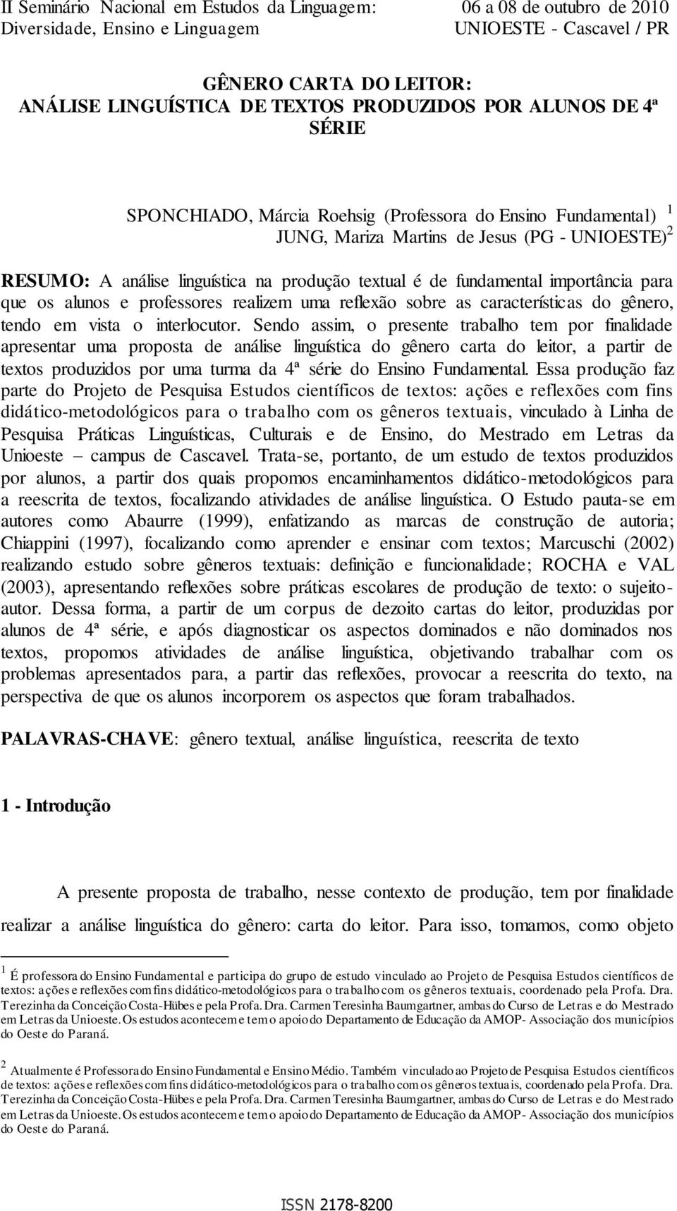 Sendo assim, o presente trabalho tem por finalidade apresentar uma proposta de análise linguística do gênero carta do leitor, a partir de textos produzidos por uma turma da 4ª série do Ensino