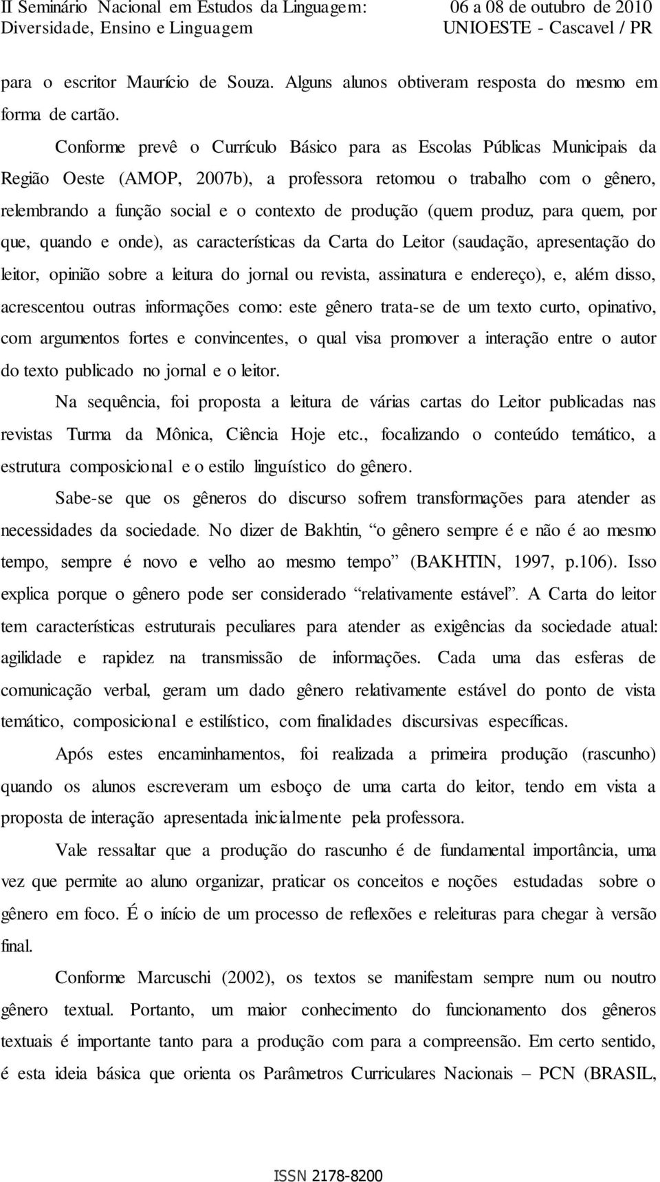 (quem produz, para quem, por que, quando e onde), as características da Carta do Leitor (saudação, apresentação do leitor, opinião sobre a leitura do jornal ou revista, assinatura e endereço), e,