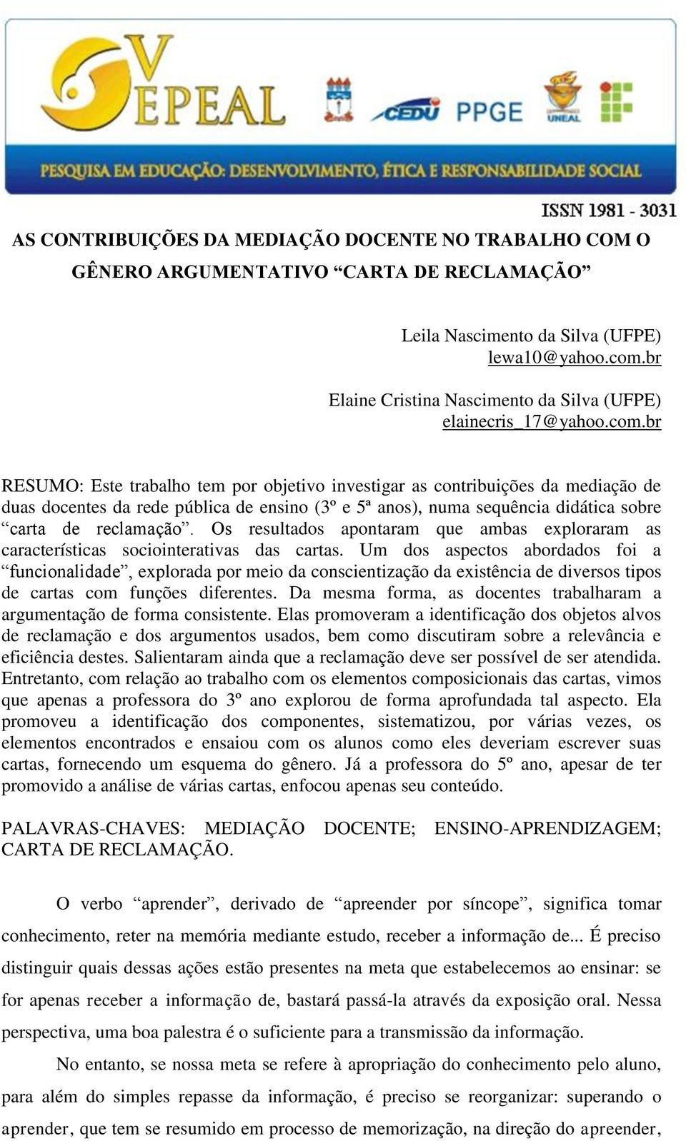 br RESUMO: Este trabalho tem por objetivo investigar as contribuições da mediação de duas docentes da rede pública de ensino (3º e 5ª anos), numa sequência didática sobre carta de reclamação.