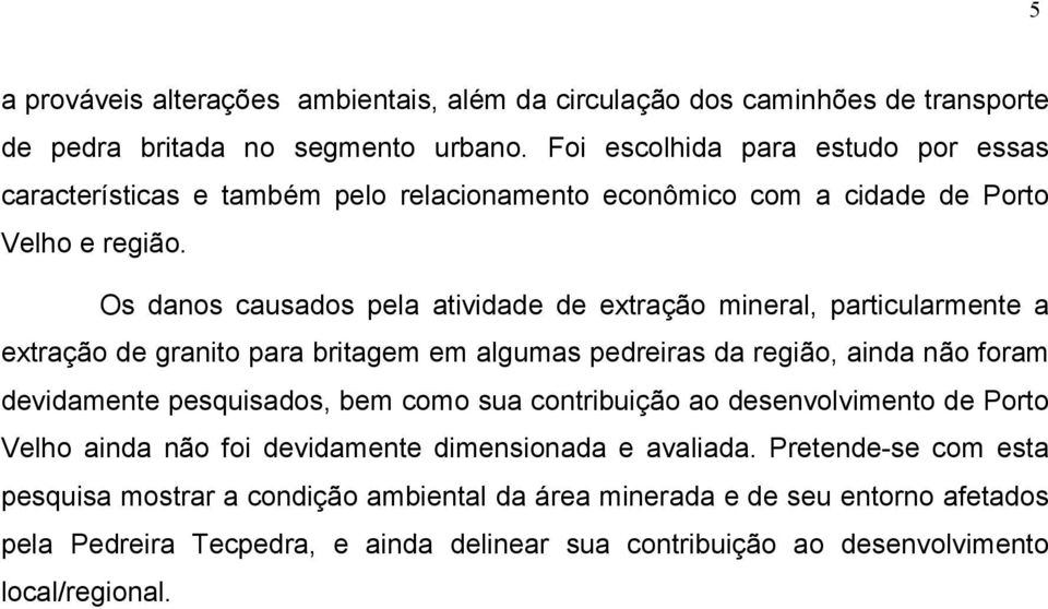 Os danos causados pela atividade de extração mineral, particularmente a extração de granito para britagem em algumas pedreiras da região, ainda não foram devidamente pesquisados, bem