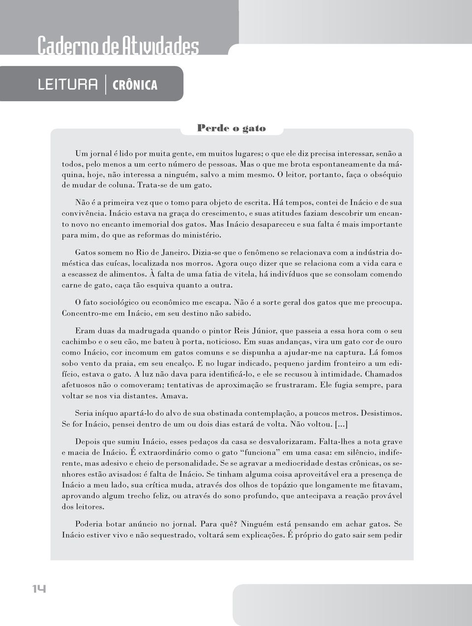 Não é a primeira vez que o tomo para objeto de escrita. Há tempos, contei de Inácio e de sua convivência.