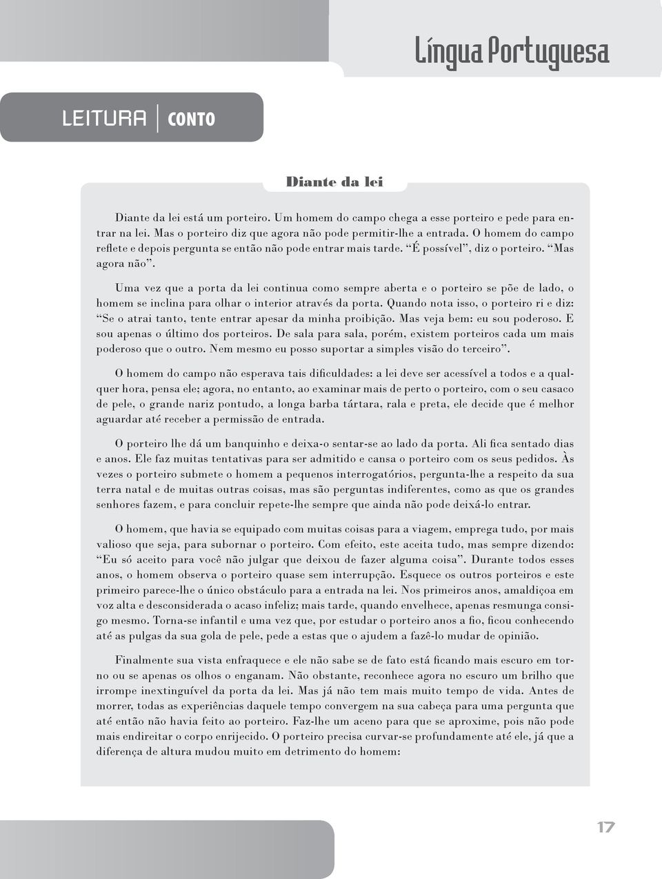 Uma vez que a porta da lei continua como sempre aberta e o porteiro se põe de lado, o homem se inclina para olhar o interior através da porta.