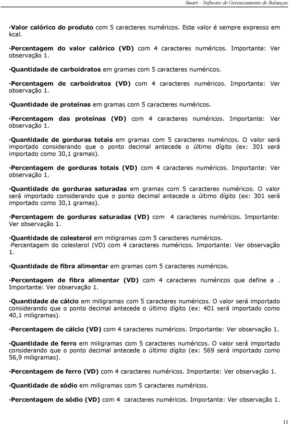 Importante: Ver Quantidade de proteínas em gramas com 5 caracteres numéricos. Percentagem das proteínas (VD) com 4 caracteres numéricos.