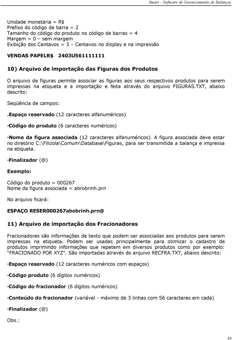 importação e feita através do arquivo FIGURAS.TXT, abaixo descrito: Seqüência de campos:.