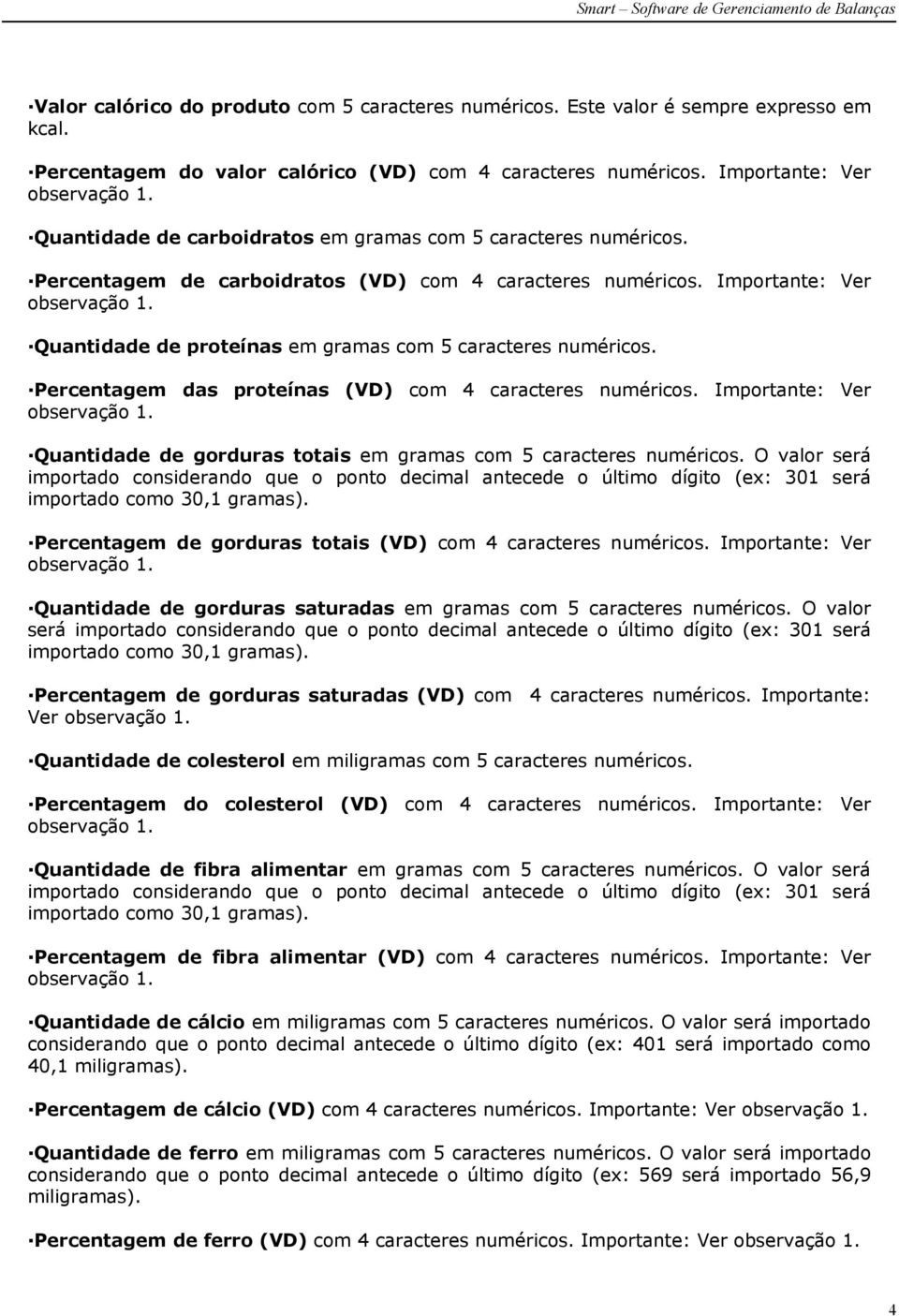 Importante: Ver Quantidade de proteínas em gramas com 5 caracteres numéricos. Percentagem das proteínas (VD) com 4 caracteres numéricos.