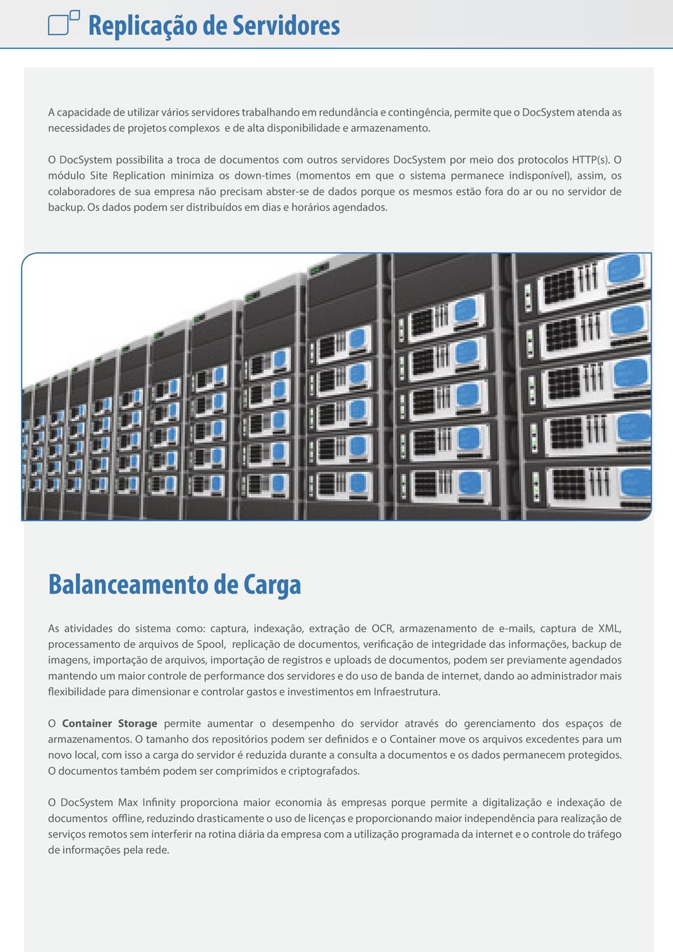 O módulo Site Replication minimiza os down-times (momentos em que o sistema permanece indisponível), assim, os colaboradores de sua empresa não precisam abster-se de dados porque os mesmos estão fora