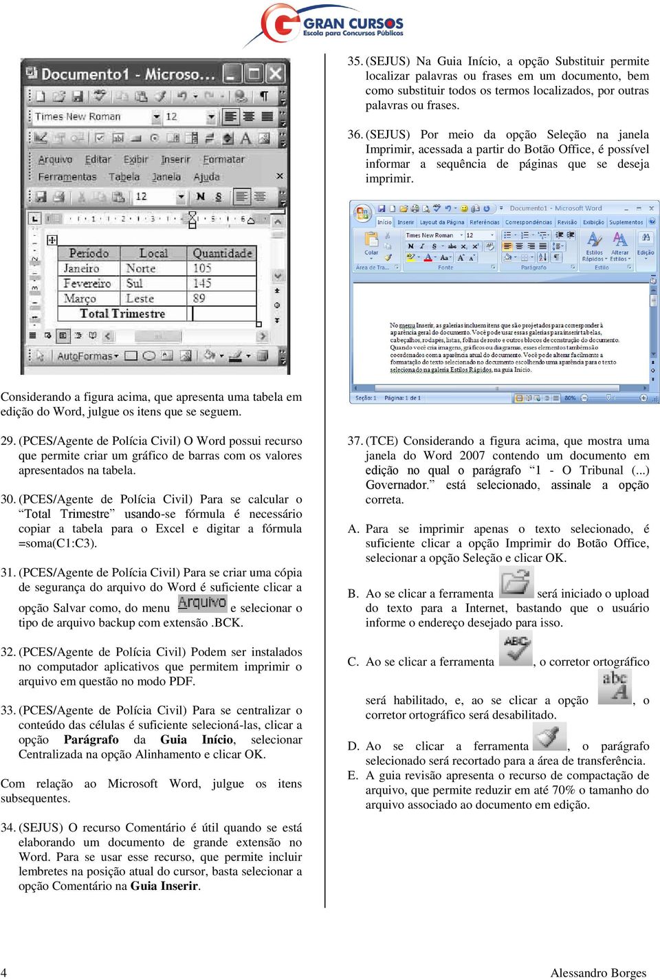 Considerando a figura acima, que apresenta uma tabela em edição do Word, julgue os itens que se seguem. 29.