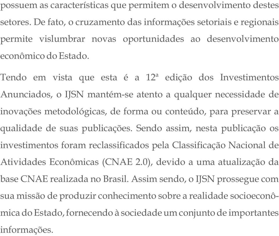 Tendo em vista que esta é a 12ª edição dos Investimentos Anunciados, o IJSN mantém-se atento a qualquer necessidade de inovações metodológicas, de forma ou conteúdo, para preservar a qualidade de