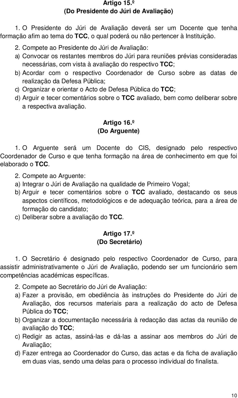 respectivo Coordenador de Curso sobre as datas de realização da Defesa Pública; c) Organizar e orientar o Acto de Defesa Pública do TCC; d) Arguir e tecer comentários sobre o TCC avaliado, bem como