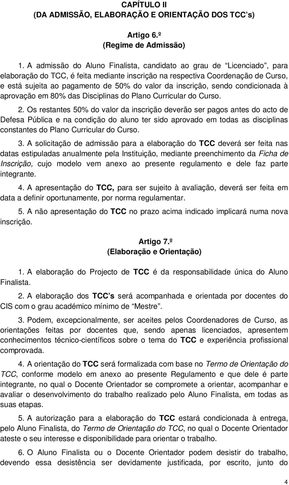 inscrição, sendo condicionada à aprovação em 80% das Disciplinas do Plano Curricular do Curso. 2.