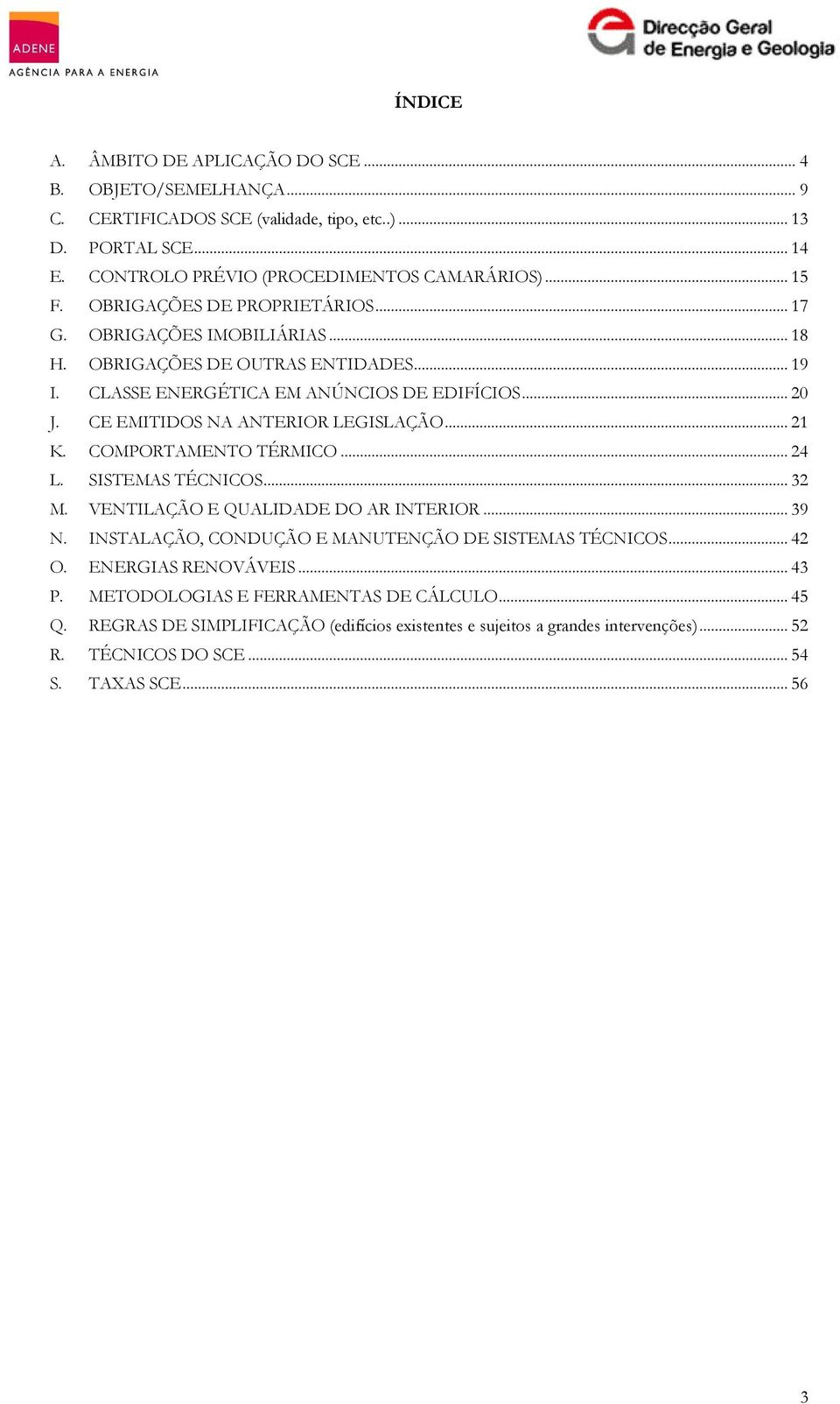 CE EMITIDOS NA ANTERIOR LEGISLAÇÃO... 21 K. COMPORTAMENTO TÉRMICO... 24 L. SISTEMAS TÉCNICOS... 32 M. VENTILAÇÃO E QUALIDADE DO AR INTERIOR... 39 N.