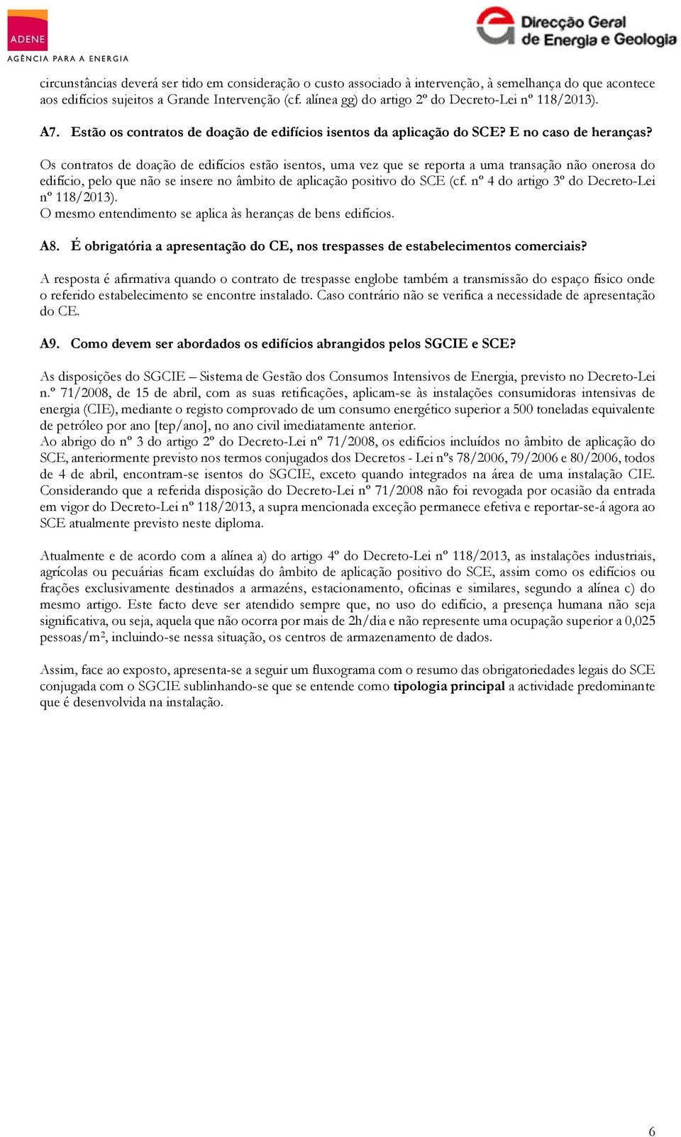 Os contratos de doação de edifícios estão isentos, uma vez que se reporta a uma transação não onerosa do edifício, pelo que não se insere no âmbito de aplicação positivo do SCE (cf.