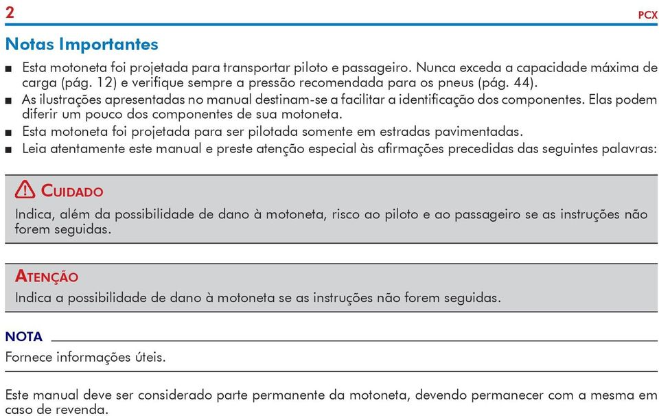 Elas podem diferir um pouco dos componentes de sua motoneta. P Esta motoneta foi projetada para ser pilotada somente em estradas pavimentadas.