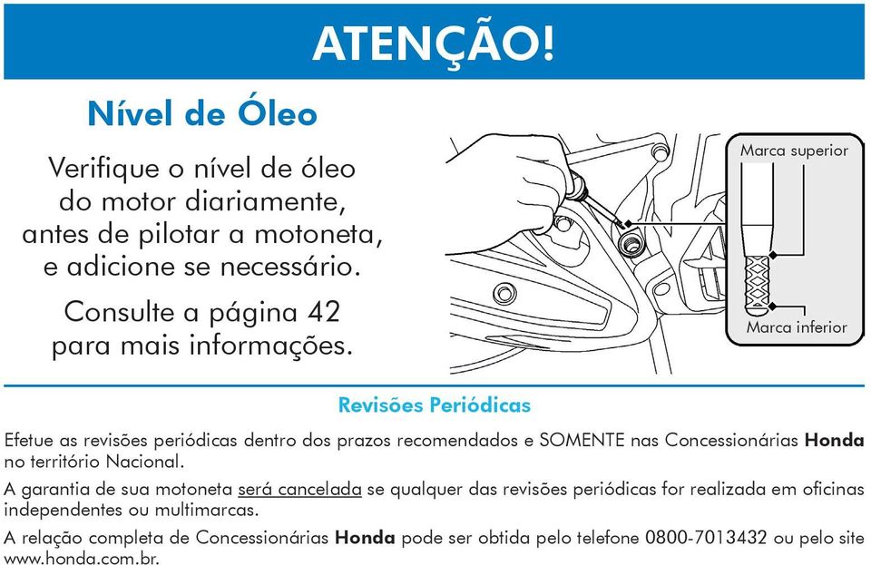 Marca superior Marca inferior Revisões Periódicas Efetue as revisões periódicas dentro dos prazos recomendados e SOMENTE nas Concessionárias Honda