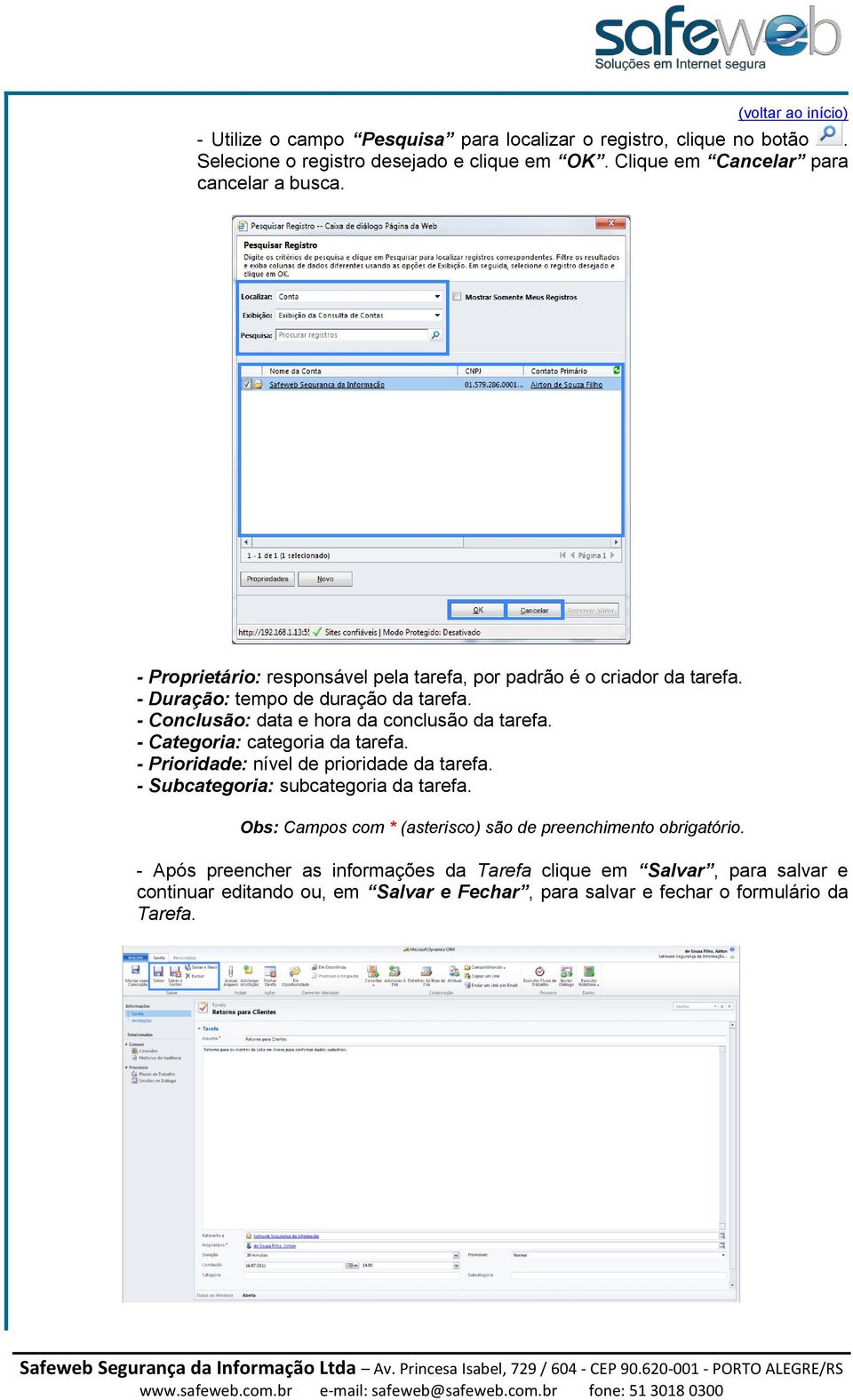 - Conclusão: data e hora da conclusão da tarefa. - Categoria: categoria da tarefa. - Prioridade: nível de prioridade da tarefa. - Subcategoria: subcategoria da tarefa.