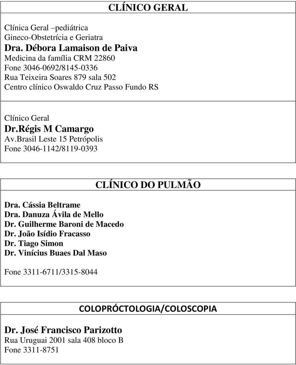 RS Clínico Geral Dr.Régis M Camargo Av.Brasil Leste 15 Petrópolis Fone 3046-1142/8119-0393 Dra. Cássia Beltrame Dra. Danuza Ávila de Mello Dr.