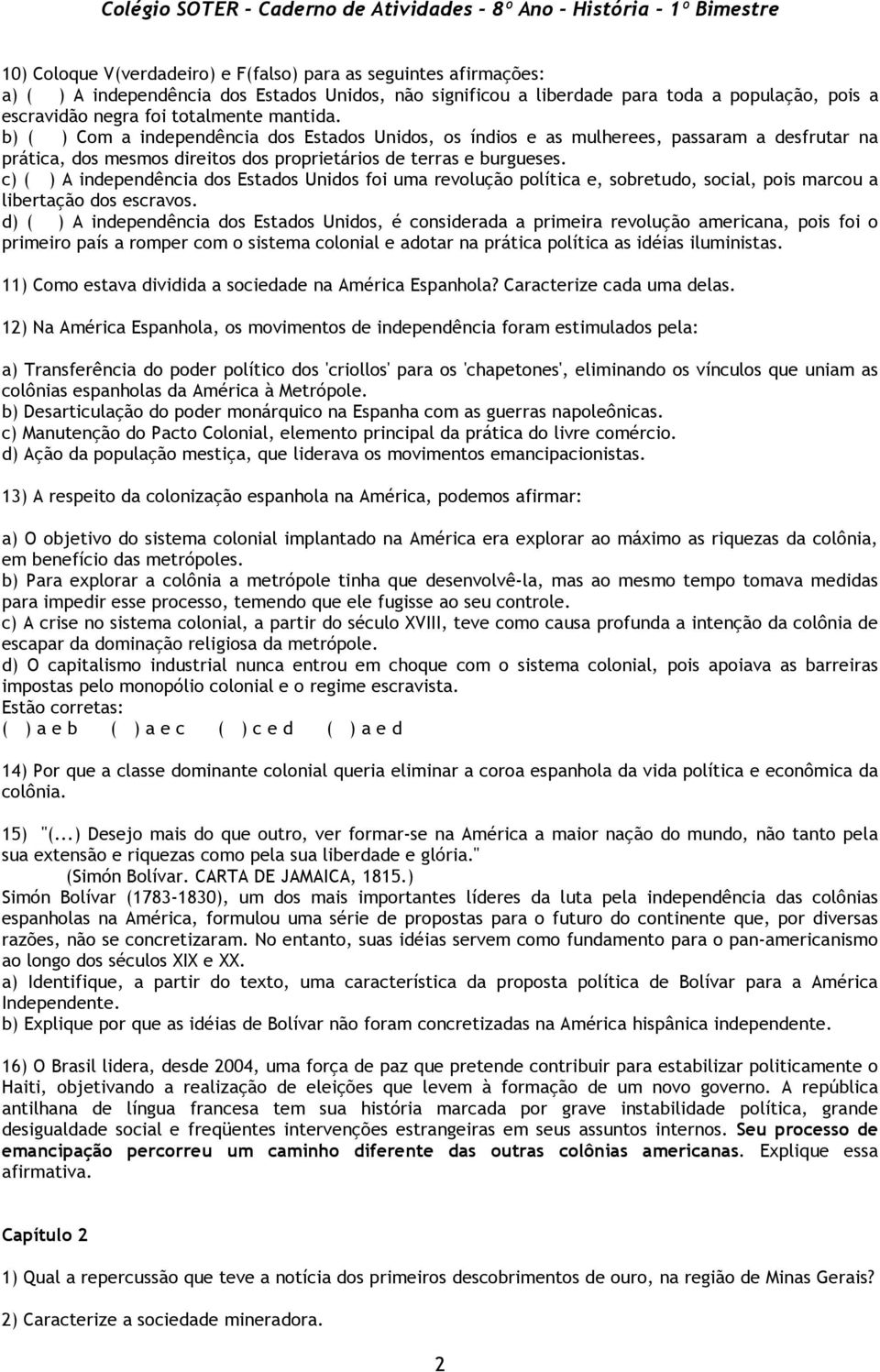 c) ( ) A independência dos Estados Unidos foi uma revolução política e, sobretudo, social, pois marcou a libertação dos escravos.