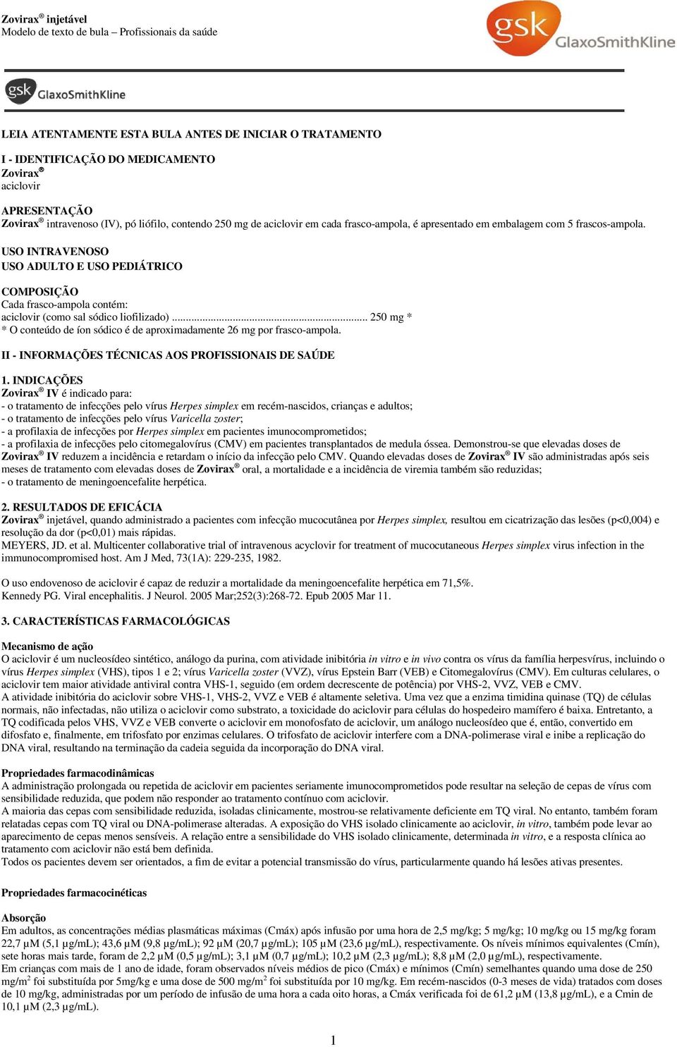 USO INTRAVENOSO USO ADULTO E USO PEDIÁTRICO COMPOSIÇÃO Cada frasco-ampola contém: aciclovir (como sal sódico liofilizado).