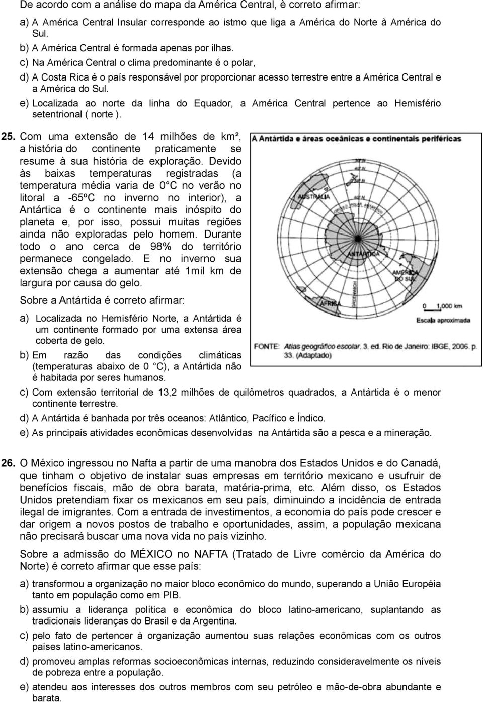 c) Na América Central o clima predominante é o polar, d) A Costa Rica é o país responsável por proporcionar acesso terrestre entre a América Central e a América do Sul.