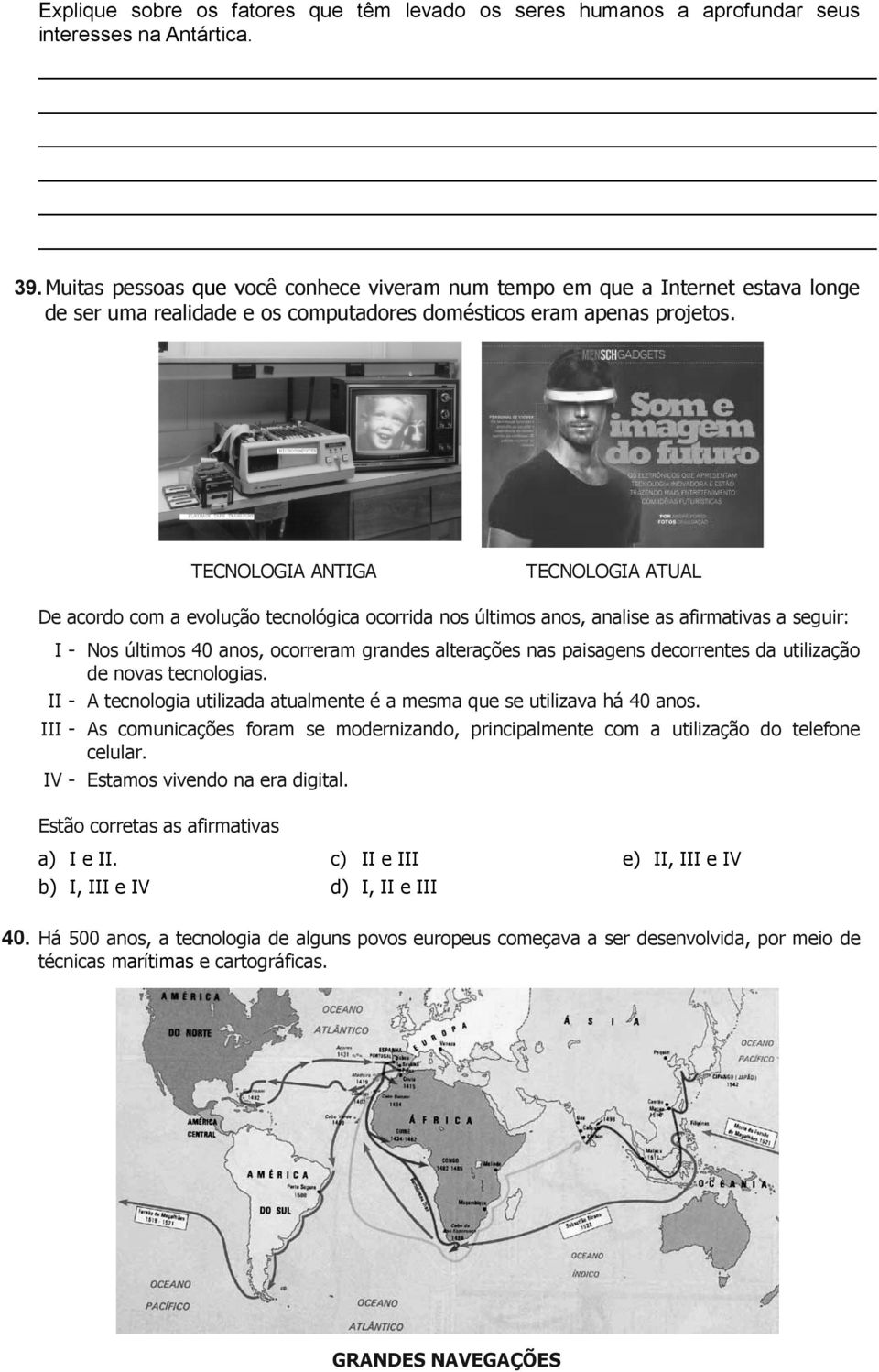 TECNOLOGIA ANTIGA TECNOLOGIA ATUAL De acordo com a evolução tecnológica ocorrida nos últimos anos, analise as afirmativas a seguir: I - Nos últimos 40 anos, ocorreram grandes alterações nas paisagens