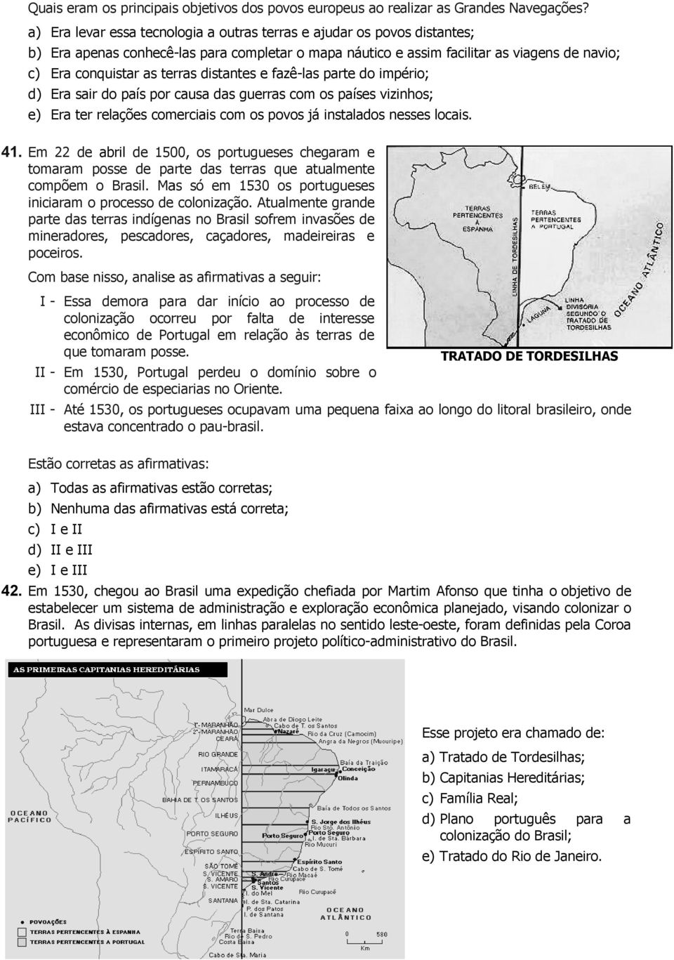 assim facilitar as viagens de navio; d) Era sair do país por causa das guerras com os países vizinhos; e) Era ter relações comerciais com os povos já instalados nesses locais. 41.