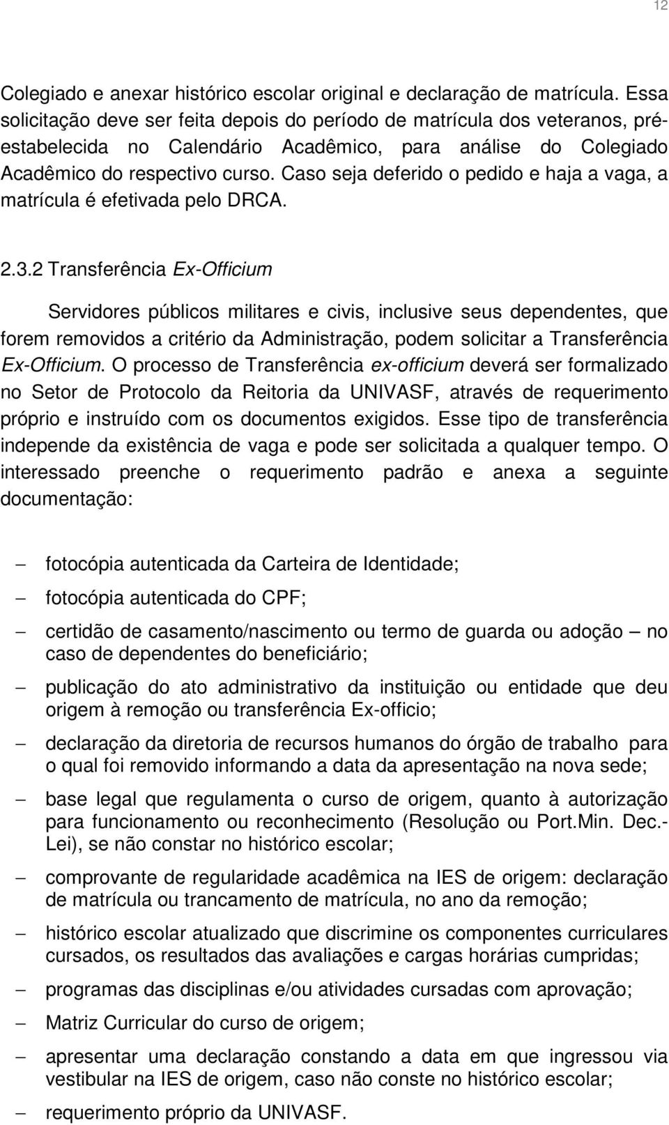 Caso seja deferido o pedido e haja a vaga, a matrícula é efetivada pelo DRCA. 2.3.