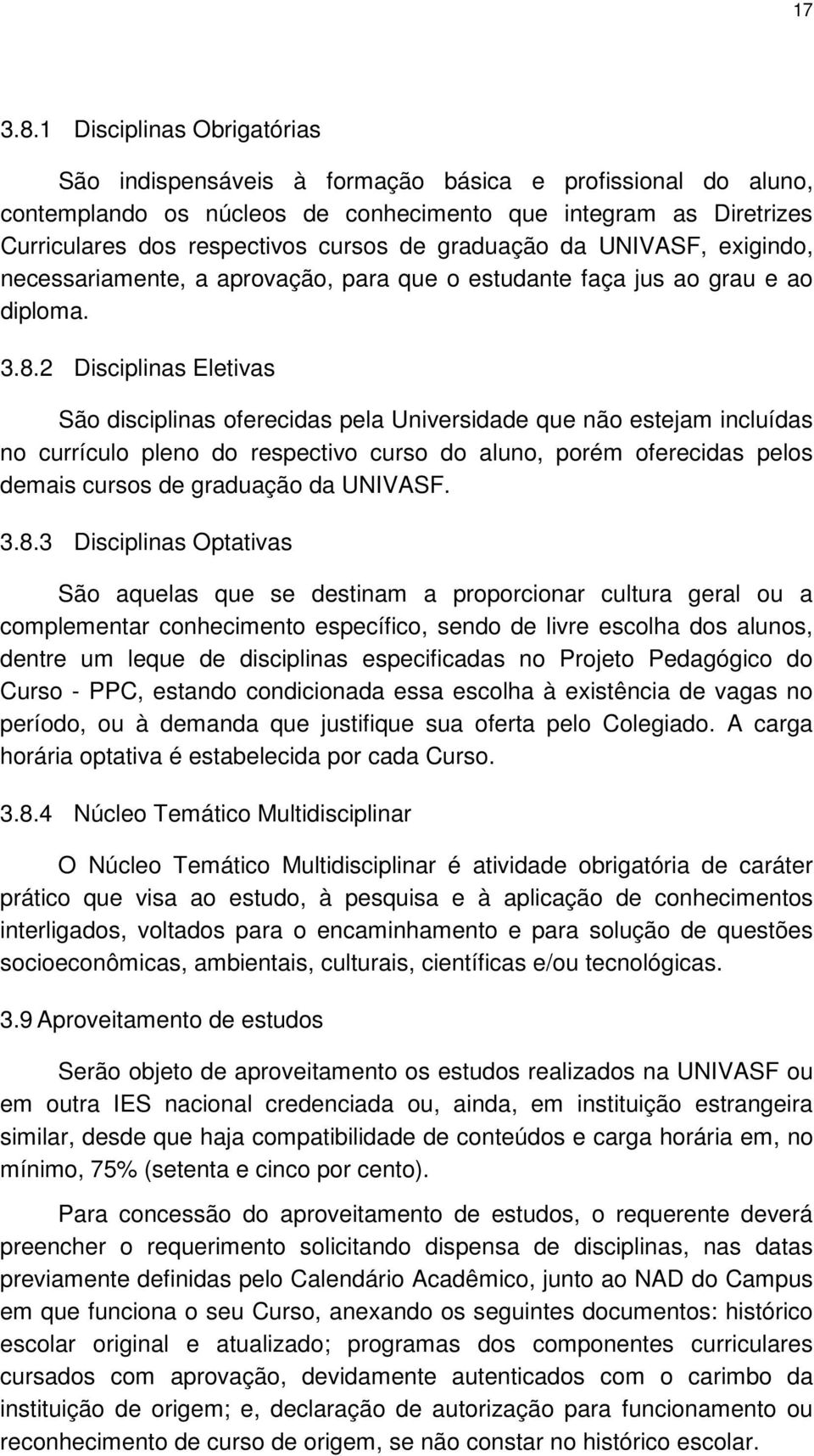 graduação da UNIVASF, exigindo, necessariamente, a aprovação, para que o estudante faça jus ao grau e ao diploma. 3.8.