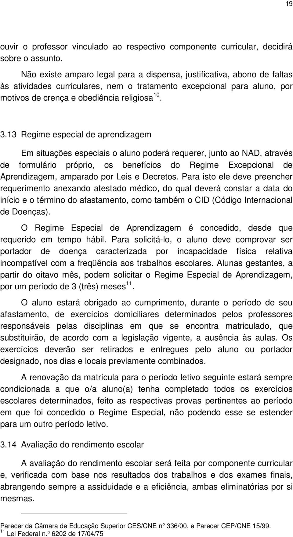 13 Regime especial de aprendizagem Em situações especiais o aluno poderá requerer, junto ao NAD, através de formulário próprio, os benefícios do Regime Excepcional de Aprendizagem, amparado por Leis