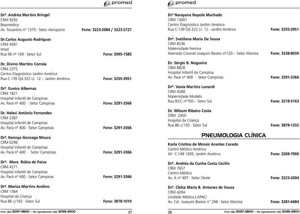 Pará nº 400 - Setor Campinas Fone: 3291-3366 Dr. Heleci Antônio Fernandes CRM 2387 Hospital Infantil de Campinas Av. Pará nº 400 - Setor Campinas Fone: 3291-3366 Drª.