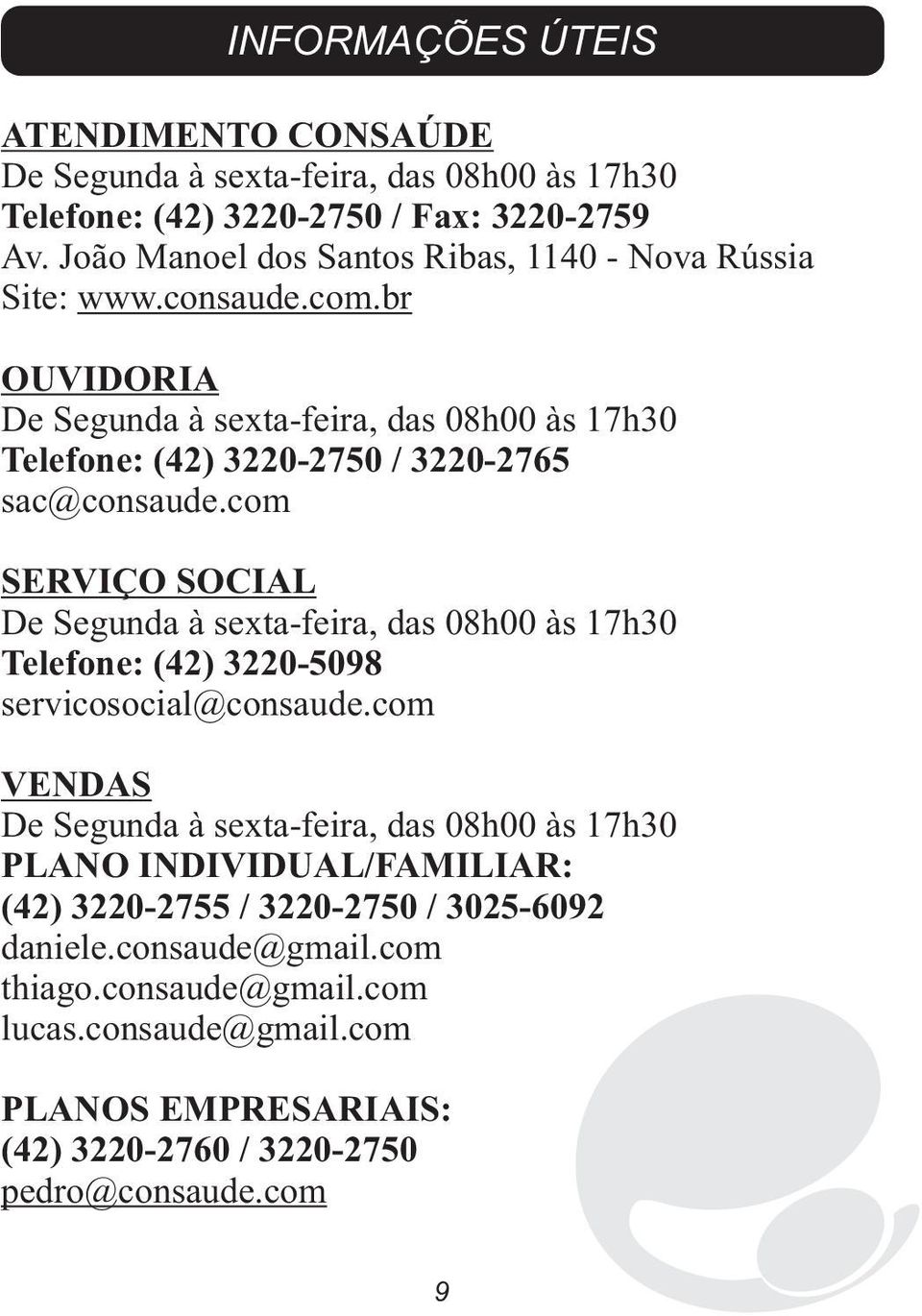 br OUVIDORIA De Segunda à sexta-feira, das 08h00 às 17h30 Telefone: (42) 3220-2750 / 3220-2765 sac@consaude.