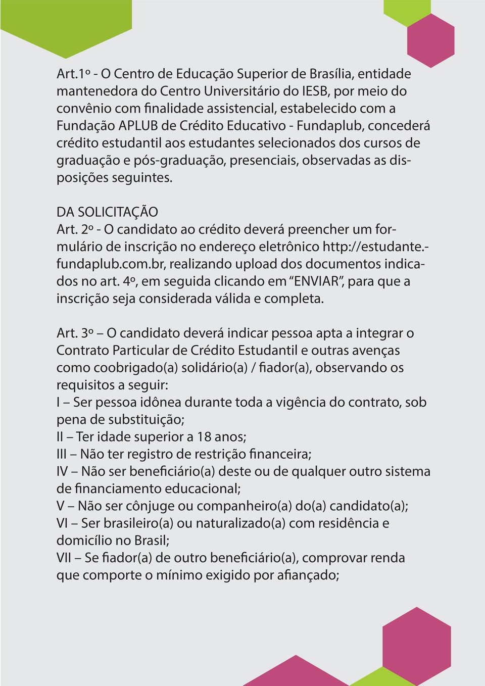 2º - O candidato ao crédito deverá preencher um formulário de inscrição no endereço eletrônico http://estudante.- fundaplub.com.br, realizando upload dos documentos indicados no art.