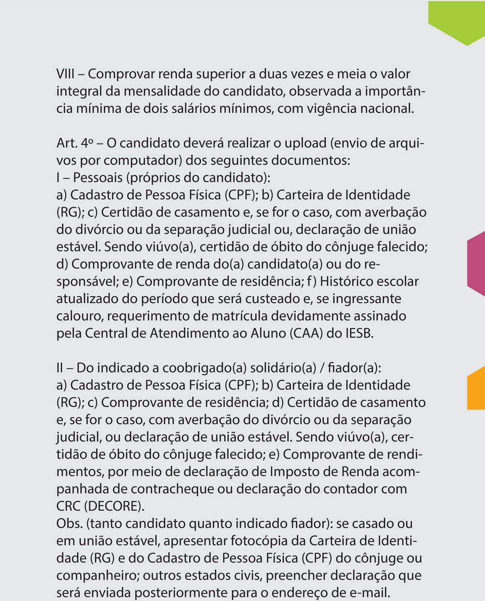 (RG); c) Certidão de casamento e, se for o caso, com averbação do divórcio ou da separação judicial ou, declaração de união estável.