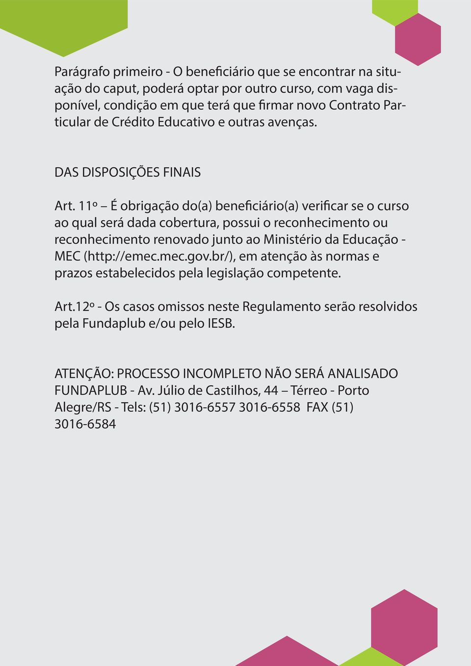 11º É obrigação do(a) beneficiário(a) verificar se o curso ao qual será dada cobertura, possui o reconhecimento ou reconhecimento renovado junto ao Ministério da Educação - MEC (http://emec.mec.gov.