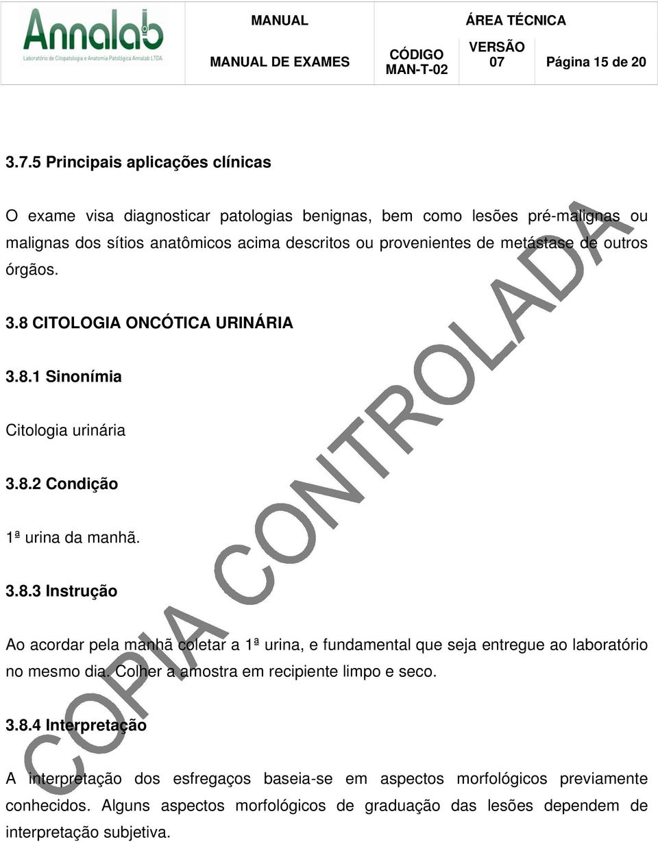 CITOLOGIA ONCÓTICA URINÁRIA 3.8.1 Sinonímia Citologia urinária 3.8.2 Condição 1ª urina da manhã. 3.8.3 Instrução Ao acordar pela manhã coletar a 1ª urina, e fundamental que seja entregue ao laboratório no mesmo dia.