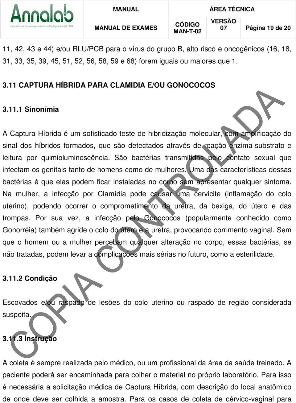 quimioluminescência. São bactérias transmitidas pelo contato sexual que infectam os genitais tanto de homens como de mulheres.