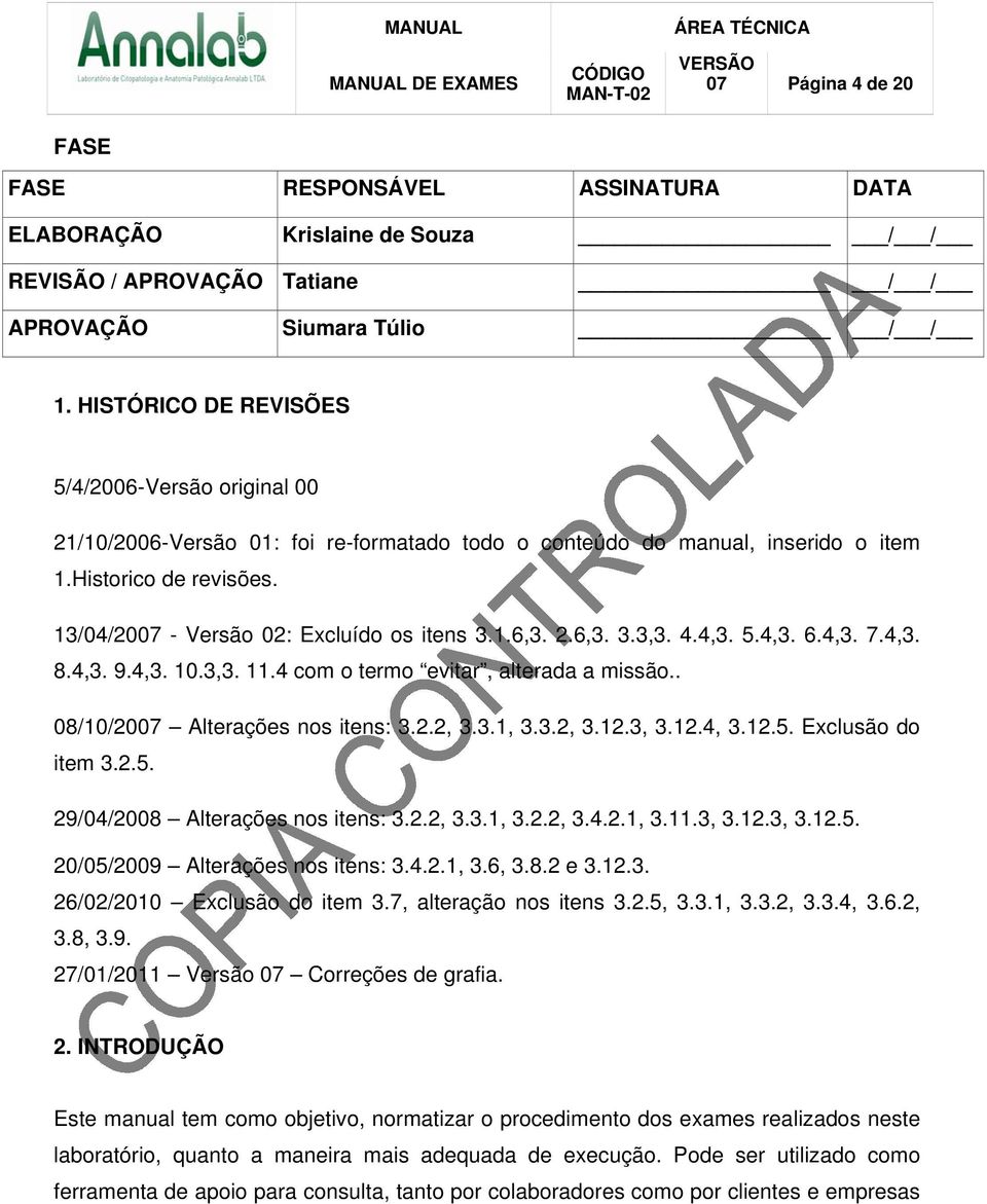 13/04/2007 - Versão 02: Excluído os itens 3.1.6,3. 2.6,3. 3.3,3. 4.4,3. 5.4,3. 6.4,3. 7.4,3. 8.4,3. 9.4,3. 10.3,3. 11.4 com o termo evitar, alterada a missão.. 08/10/2007 Alterações nos itens: 3.2.2, 3.