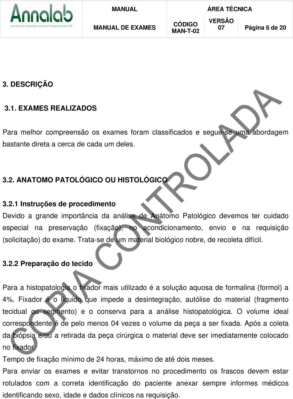 (solicitação) do exame. Trata-se de um material biológico nobre, de recoleta difícil. 3.2.