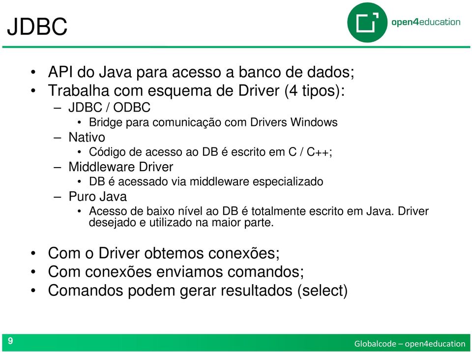 via middleware especializado Puro Java Acesso de baixo nível ao DB é totalmente escrito em Java.